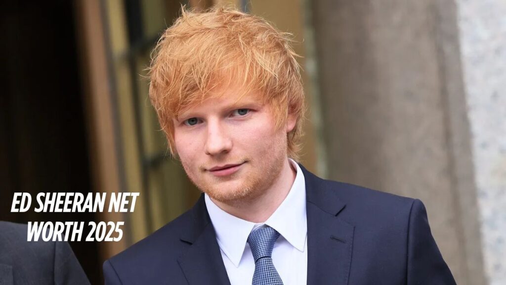 Ed Sheeran Net Worth 2025