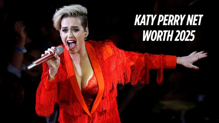 Katy Perry Net Worth 2025