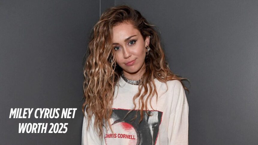 Miley Cyrus Net Worth 2025